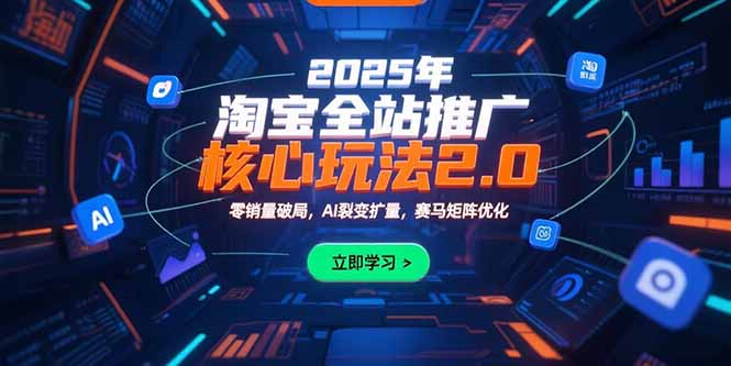 2025年淘宝全站推广核心玩法2.0：零销量破局，AI裂变扩量，赛马矩阵优化-联创在线