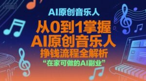 AI原创音乐人，从0到1掌握AI原创音乐人挣钱流程全解析，在家可做的AI副业-联创在线