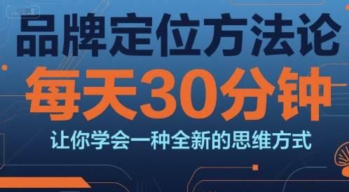 品牌定位方法论，每天30钟分让你学会一种全新的思维方式-联创在线