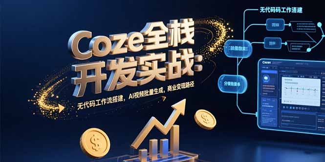 Coze全栈开发实战：无代码工作流搭建，AI视频批量生成，商业变现路径-联创在线