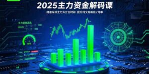 2025主力资金解码课:精准捕捉主力建仓时机,提升短线交易胜率(更新7月-联创在线