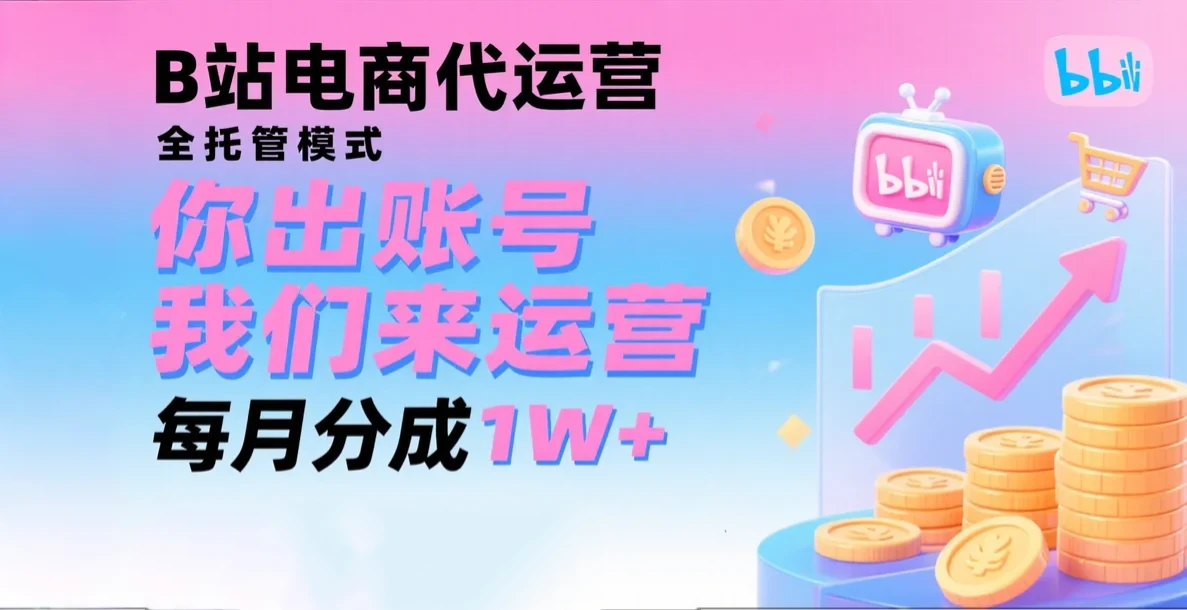 新风口项目，B站电商代运营，仅需提供账号，我们来运营，每月分成1W+-联创在线