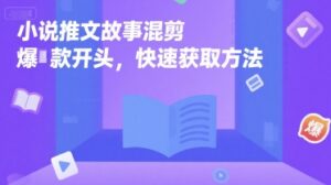 小说推文故事混剪爆款开头，快速获取方法-联创在线