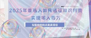 2025年普通人如何通过知识付费年薪百万,互联网的尽头是卖加盟卖项目-联创在线