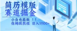 简历模版赛道掘金，小白也能做，保姆级教程，日入1k+【揭秘】-联创在线