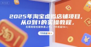 2025年淘宝虚拟店铺项目,从0到1的实操教程,无需经验也能快速上手,7天收益5k+-联创在线