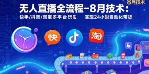 无人直播全流程-8月技术：快手/抖音/淘宝多平台玩法 实现24小时自动化带货-联创在线