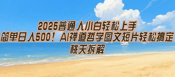 2025普通人小白轻松上手，简单日入5张，AI禅道哲学图文短片轻松搞定-联创在线