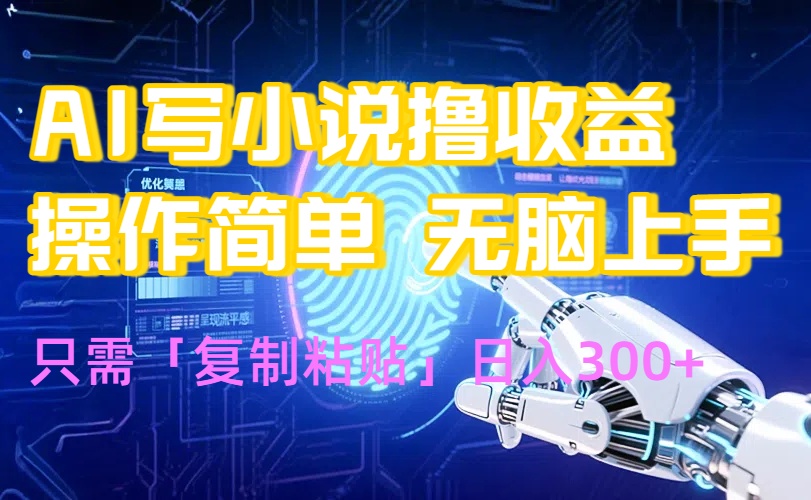 AI写小说爆火玩法，小白也能无脑操作，复制粘贴日入300+-联创在线