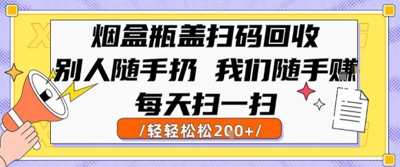 烟盒瓶盖扫码回收，别人随手扔 我们随手挣，闷声发大财，每天扫一扫，轻轻松松2张【揭秘】-联创在线