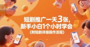 短剧推广一天3张，新手小白1个小时学会(附短剧详细操作流程)-联创在线