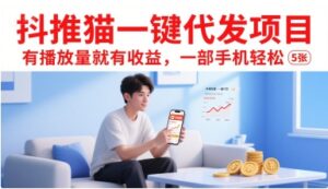 抖推猫一键代发项目，有播放量就有收益，一部手机轻松5张-联创在线