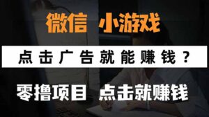 微信小程序小游戏，只需要看广告就能赚钱？0撸手机赚钱，甚至连游戏都…-联创在线