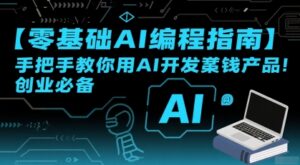 【零基础AI编程指南】手把手教你用AI开发賺钱产品!创业必备-联创在线