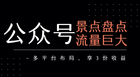 公众号流量主-景点盘点 流量巨大 多平台布局享3份收益-联创在线
