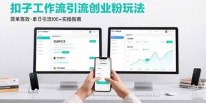 最新扣子工作流引流创业粉玩法，简单高效玩法单日引流100+-联创在线