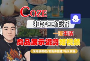 Coze扣子工作流一键生成商品展示混剪短视频,保姆级教程-智能体搭建-项目实操-联创在线