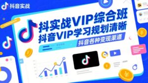 抖音实战VIP综合班,抖音VIP学习规划请晰抖音各种变现渠道-联创在线