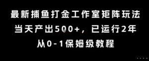最新捕鱼打金工作室矩阵玩法，当天产出5张+，已运行2年，从0-1保姆级教程【揭秘】-联创在线