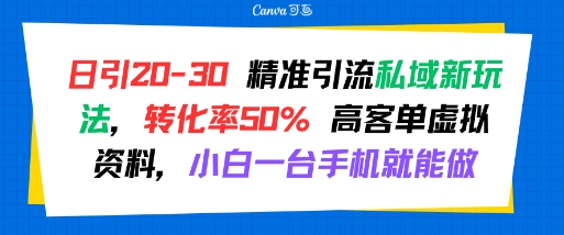 日引 20-30 精准引流私域新玩法，转化率50% 高客单虚拟资料，小白一台手机就能做-联创在线