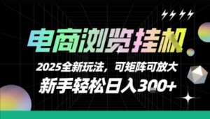 电商浏览挂G，2025全新玩法，新手轻松日入3张+可矩阵可放大【揭秘】-联创在线