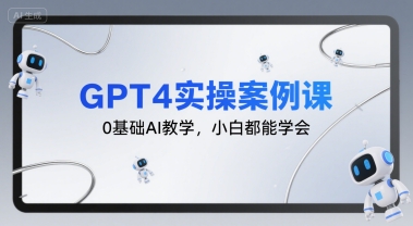 GPT4实操案例课，0基础AI教学，小白都能学会-联创在线
