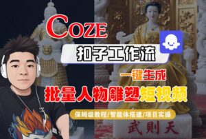 Coze扣子工作流一键生成批量人物雕塑短视频，保姆级教程-智能体搭建-项目实操-联创在线