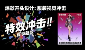 服装类短视频剪辑实战速成课，30天掌握算法适配剪辑术，完播率提升25%-联创在线