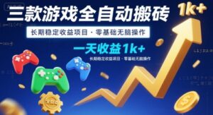 三款游戏全自动搬砖，一天收益1k+，长期稳定收益项目，零基础无脑操作【揭秘】-联创在线