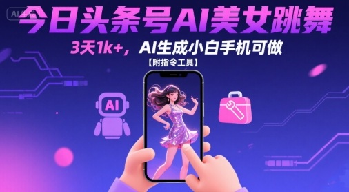 今日头条号AI美女跳舞，3天1k+，AI生成小白手机可做【附指令工具】-联创在线