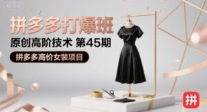 拼多多打爆班原创高阶技术第45期，拼多多高价女装项目-联创在线