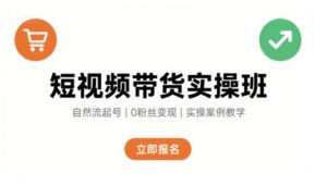 短视频带货实操班,自然流电商快速起号,实现轻松带货变现-联创在线