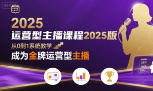 运营型主播课程2025版，从0到1教你成为金牌运营型主播-联创在线