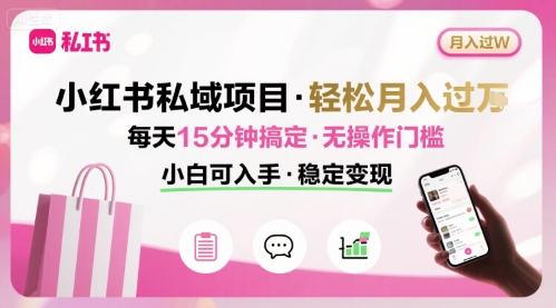 小红书私域项目 月入过W非常轻松 每天15分钟即可搞定，无任何操作门槛，小白可入手-联创在线