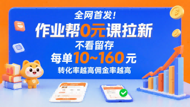全网首发！作业帮0元课拉新，不存在留存，每单最低10米，转化率越高佣金率越高-联创在线
