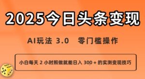 今日头条新玩法：AI玩法 3.0.零门槛操作，小白每天 2 小时照做就能日入3张 + 的实测变现技巧-联创在线