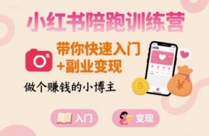 小红书陪跑训练营，带你快速入门+副业变现，做个賺钱的小博主-联创在线