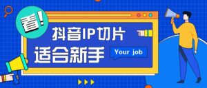 抖音IP切片最新玩法，简单操作适合新手小白！零粉丝也可以带货赚钱月赚千元-联创在线