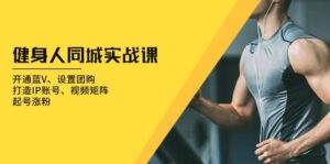 健身人同城实战课:开通蓝V、设置团购、打造IP账号、视频矩阵、起号涨粉-联创在线