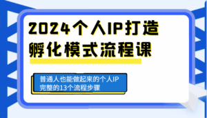 2024个人IP打造孵化模式流程课，普通人也能做起来的个人IP完整的13个流程步骤-联创在线