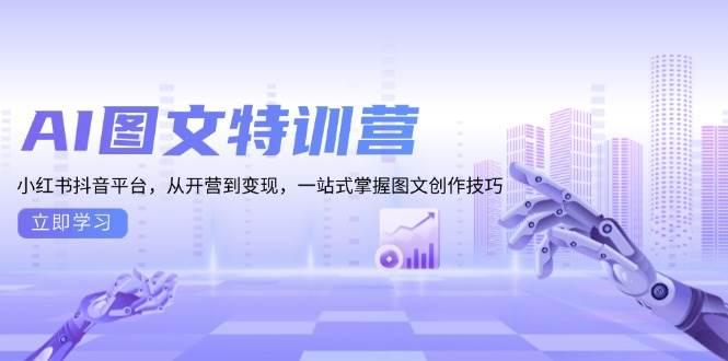 AI图文特训营:小红书抖音平台,从开营到变现,一站式掌握图文创作技巧-联创在线