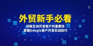 外贸新手必看，详解主动开发客户的重要性，掌握Google客户开发实战技巧-联创在线