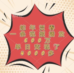 蛇年贺春，一条视频播放600万，单日变现了4000多-联创在线