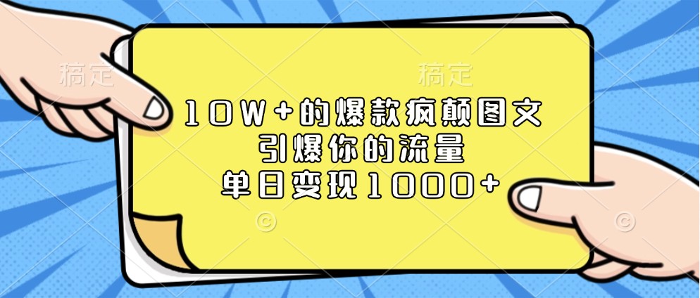 10W+的爆款疯颠图文，引爆你的流量，单日变现1000+-联创在线