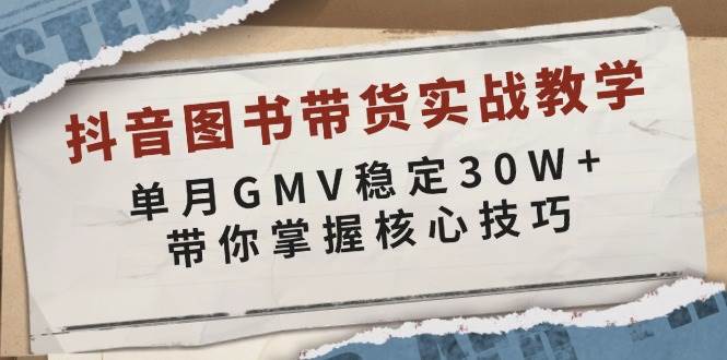 抖音图书带货实战教学,单月GMV稳定30W+,带你掌握核心技巧-联创在线