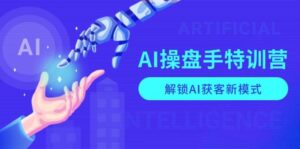 AI操盘手特训营，解锁AI获客新模式，全面掌握AI商业应用与提示词技巧-联创在线