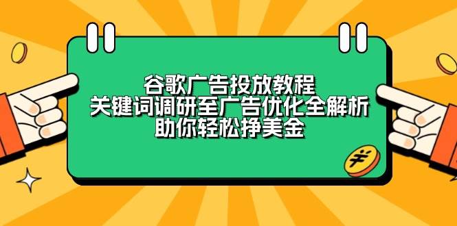 谷歌广告投放教程:关键词调研至广告优化全解析,助你轻松挣美金-联创在线