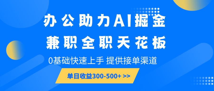 办公助力AI掘金，兼职全职天花板，0基础快速上手，单日收益300-500+-联创在线