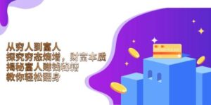 从穷人到富人：探究穷态熵增，财富本质，揭秘富人赚钱秘籍，教你轻松翻身-联创在线