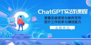 ChatGPT实战课程,掌握安装使用与邮件写作,提升工作效率与赚钱能力-联创在线